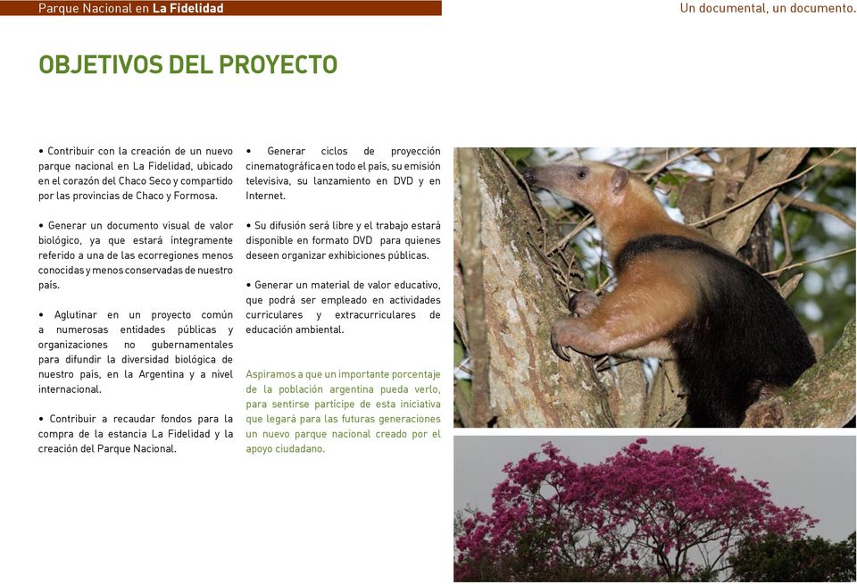 Aglutinar en un proyecto común a numerosas entidades públicas y organizaciones no gubernamentales para difundir la diversidad biológica de nuestro país, en la Argentina y a nivel internacional.