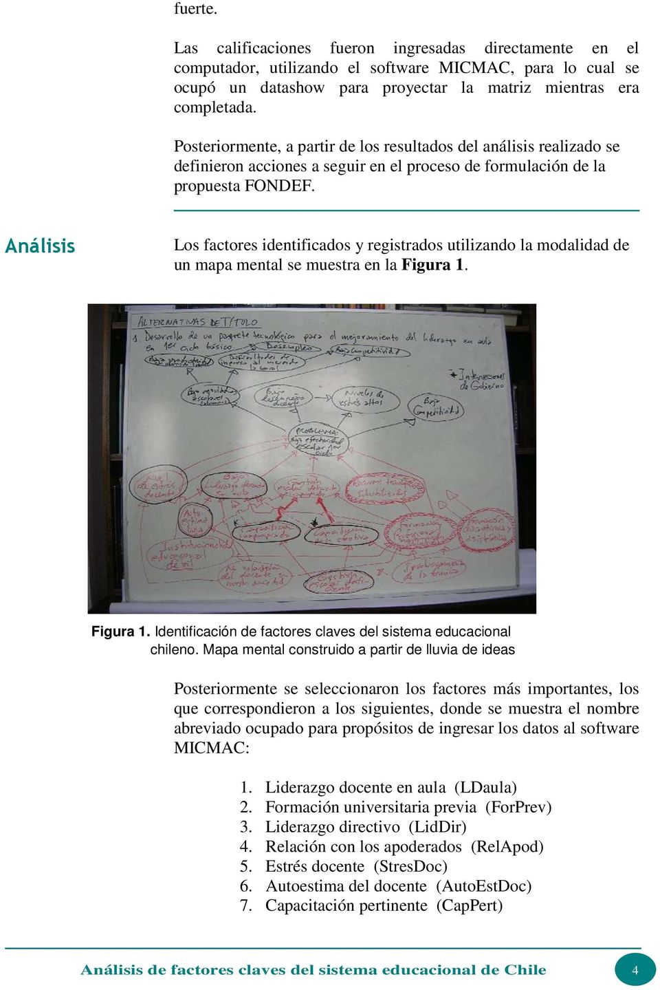 Análisis Los factores identificados y registrados utilizando la modalidad de un mapa mental se muestra en la Figura 1. Figura 1. Identificación de factores claves del sistema educacional chileno.