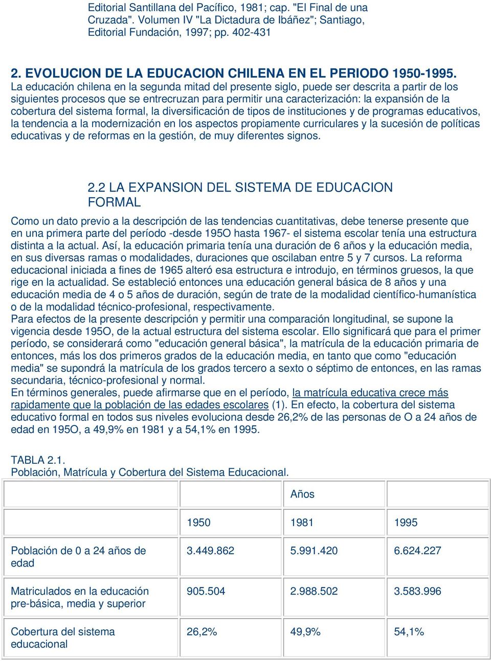 La educación chilena en la segunda mitad del presente siglo, puede ser descrita a partir de los siguientes procesos que se entrecruzan para permitir una caracterización: la expansión de la cobertura