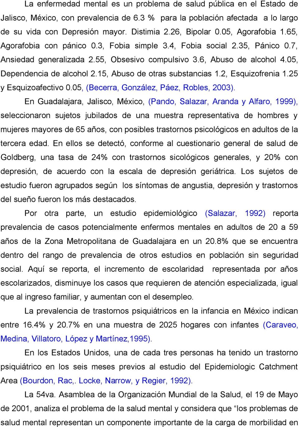 05, Dependencia de alcohol 2.15, Abuso de otras substancias 1.2, Esquizofrenia 1.25 y Esquizoafectivo 0.05, (Becerra, González, Páez, Robles, 2003).
