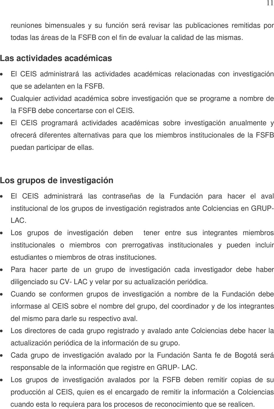 Cualquier actividad académica sobre investigación que se programe a nombre de la FSFB debe concertarse con el CEIS.