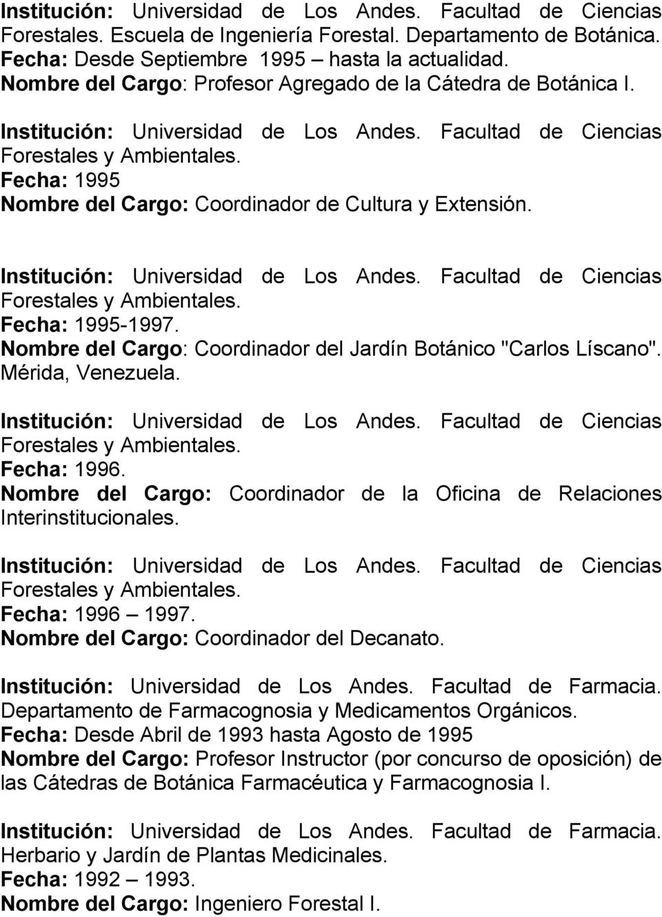 Fecha: 1995 Nombre del Cargo: Coordinador de Cultura y Extensión. Institución: Universidad de Los Andes. Facultad de Ciencias Forestales y Ambientales. Fecha: 1995-1997.