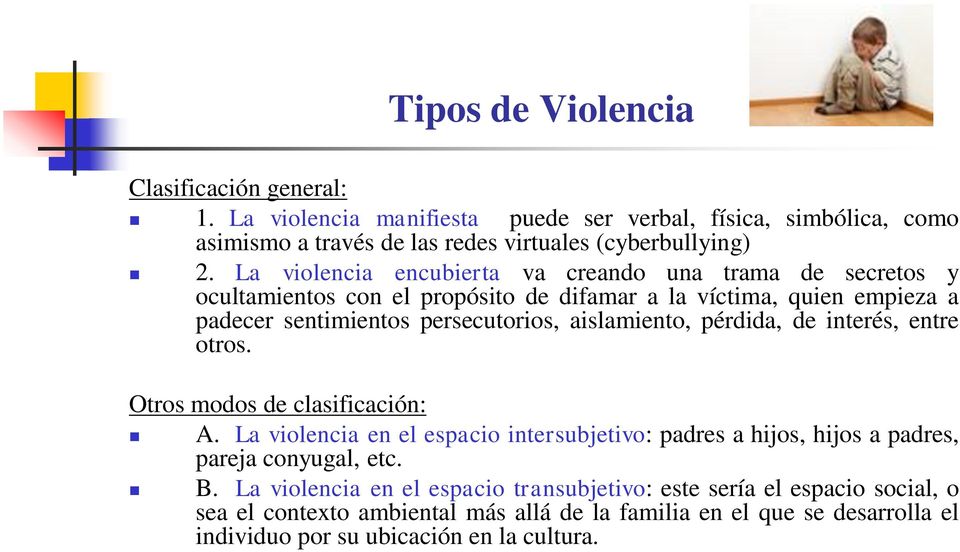 aislamiento, pérdida, de interés, entre otros. Otros modos de clasificación: A. La violencia en el espacio intersubjetivo: padres a hijos, hijos a padres, pareja conyugal, etc.