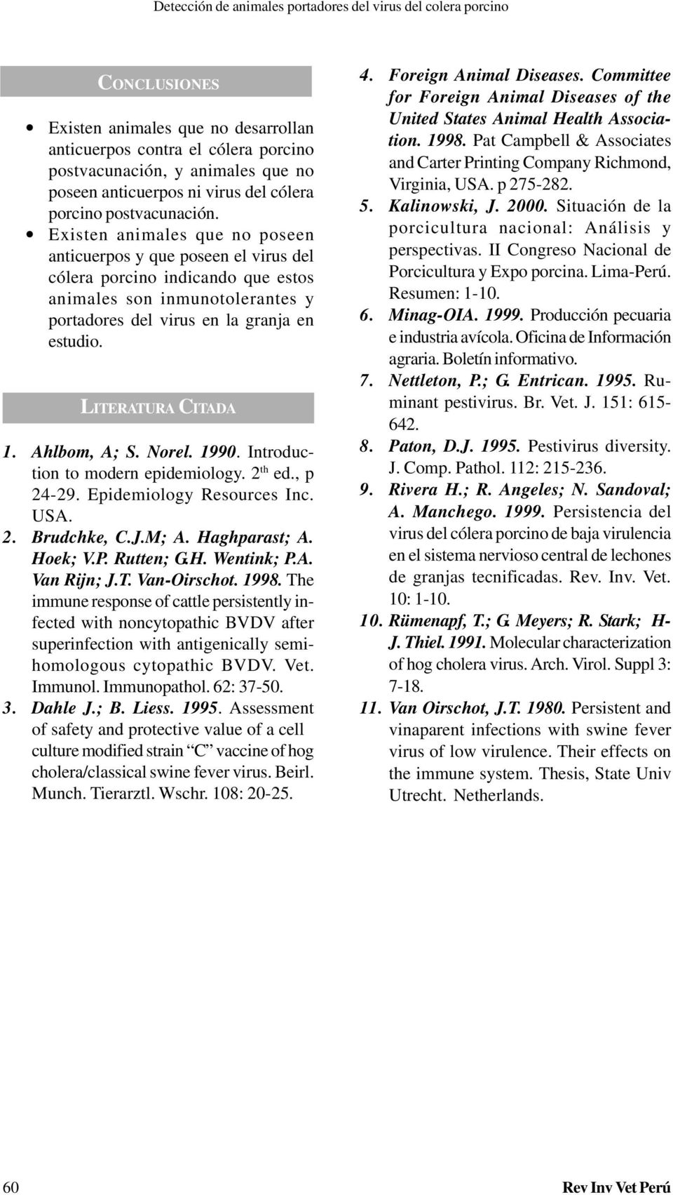 LITERATURA CITADA 1. Ahlbom, A; S. Norel. 1990. Introduction to modern epidemiology. 2 th ed., p 24-29. Epidemiology Resources Inc. USA. 2. Brudchke, C.J.M; A. Haghparast; A. Hoek; V.P. Rutten; G.H. Wentink; P.