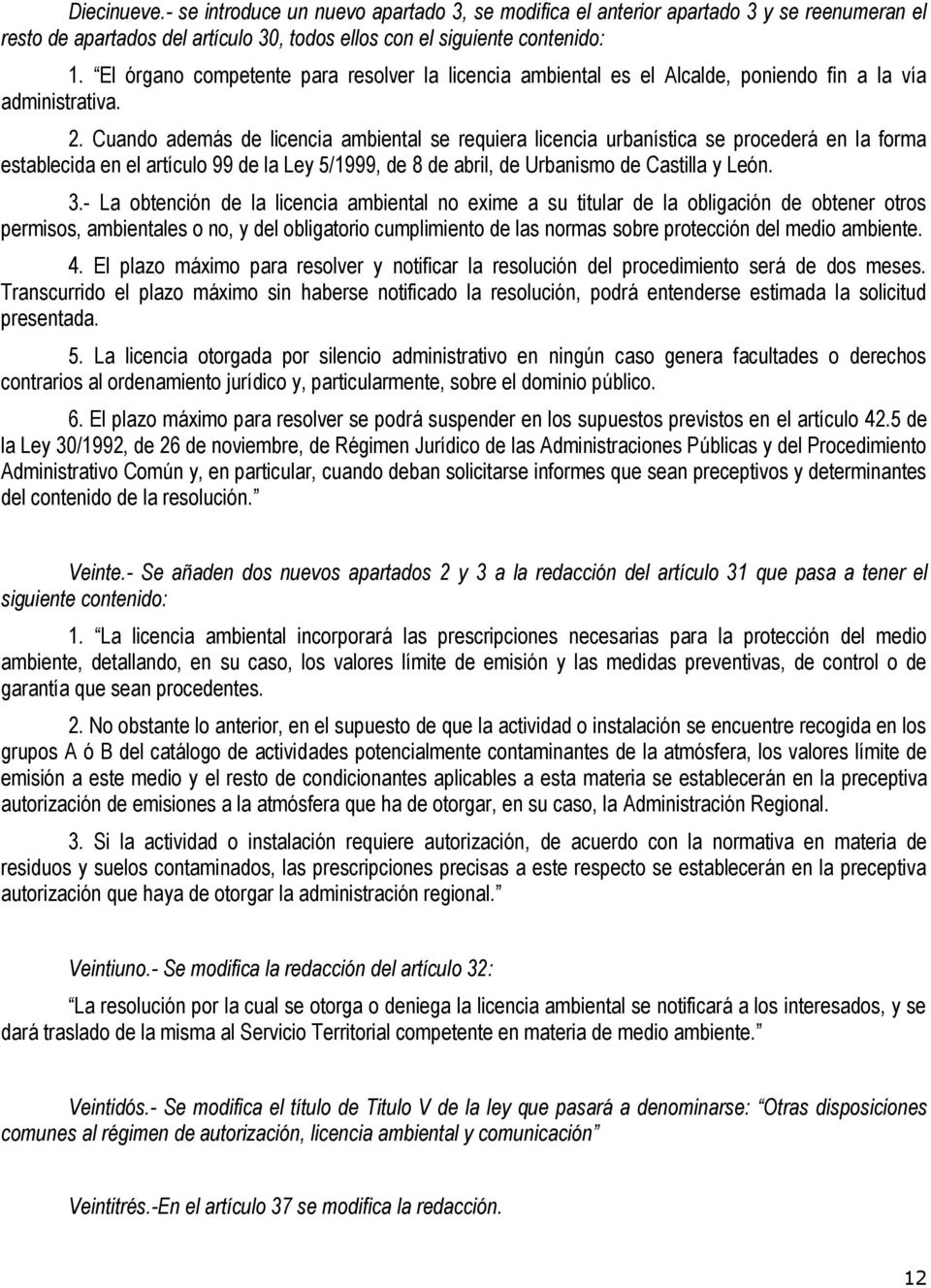 Cuando además de licencia ambiental se requiera licencia urbanística se procederá en la forma establecida en el artículo 99 de la Ley 5/1999, de 8 de abril, de Urbanismo de Castilla y León. 3.