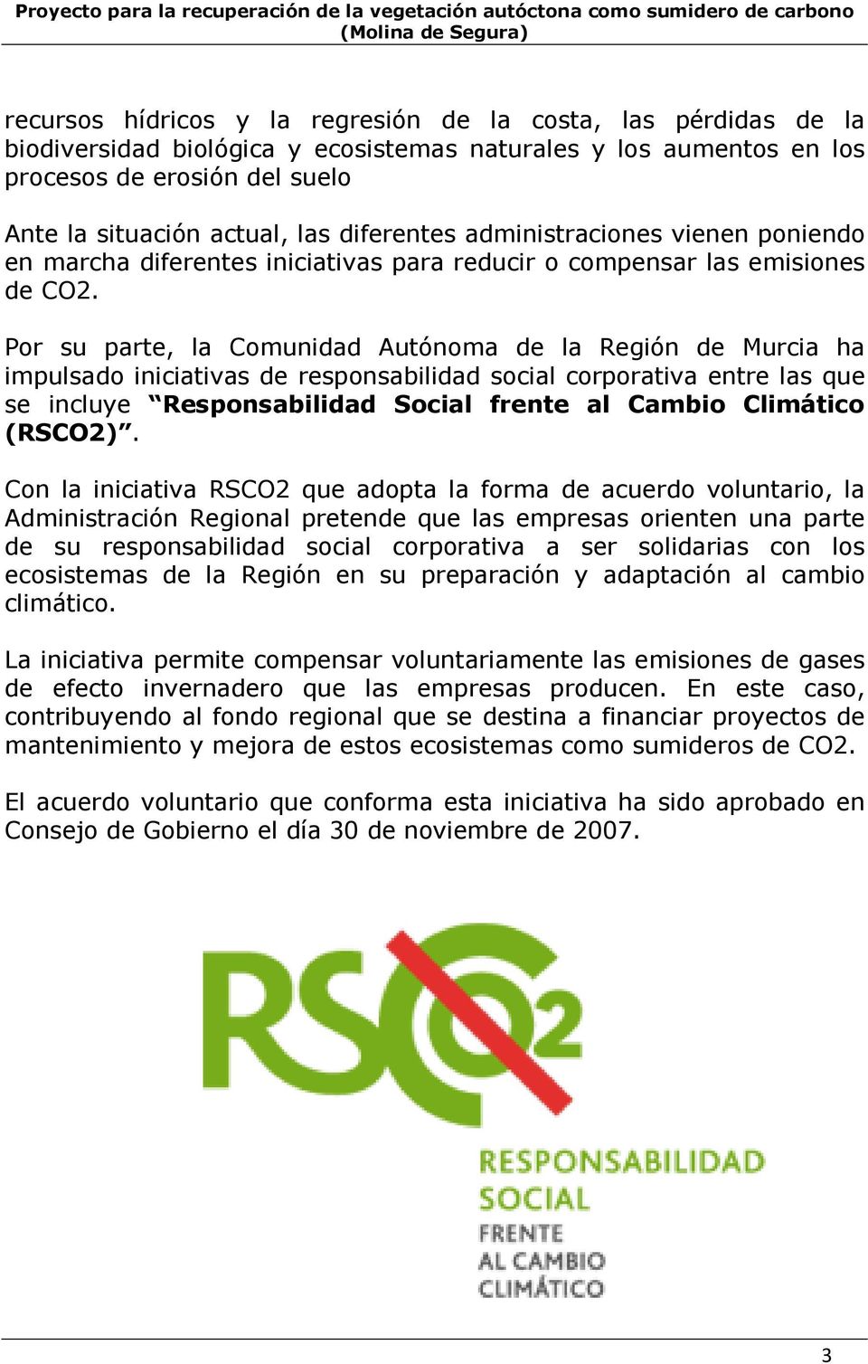 Por su parte, la Comunidad Autónoma de la Región de Murcia ha impulsado iniciativas de responsabilidad social corporativa entre las que se incluye Responsabilidad Social frente al Cambio Climático