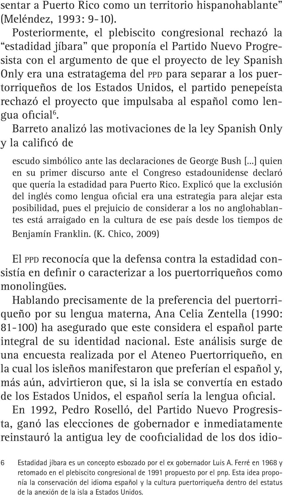 para separar a los puertorriqueños de los Estados Unidos, el partido penepeísta rechazó el proyecto que impulsaba al español como lengua oficial 6.