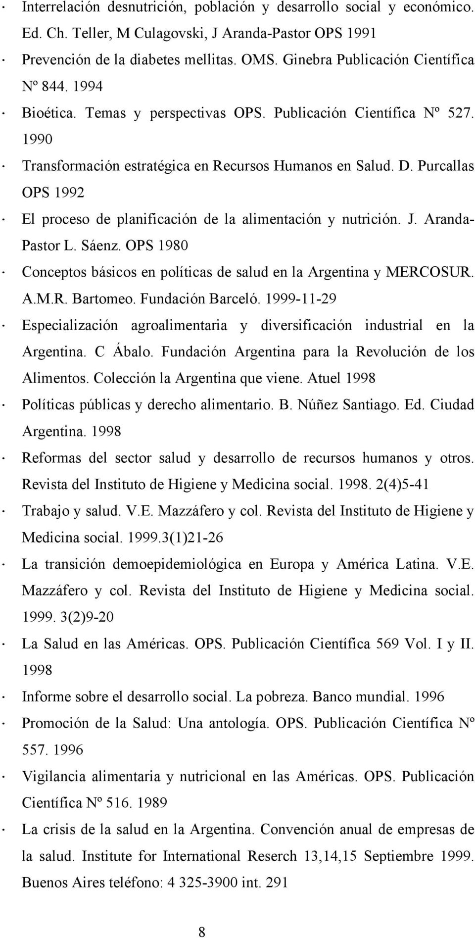 Purcallas OPS 1992 El proceso de planificación de la alimentación y nutrición. J. Aranda- Pastor L. Sáenz. OPS 1980 Conceptos básicos en políticas de salud en la Argentina y MERCOSUR. A.M.R. Bartomeo.