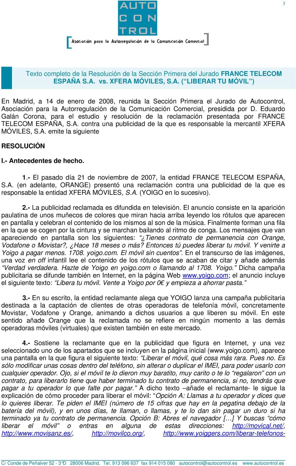 A S.A. vs. XFERA MÓVILES, S.A. ( LIBERAR TU MÓVIL ) En Madrid, a 14 de enero de 2008, reunida la Sección Primera el Jurado de Autocontrol, Asociación para la Autorregulación de la Comunicación Comercial, presidida por D.