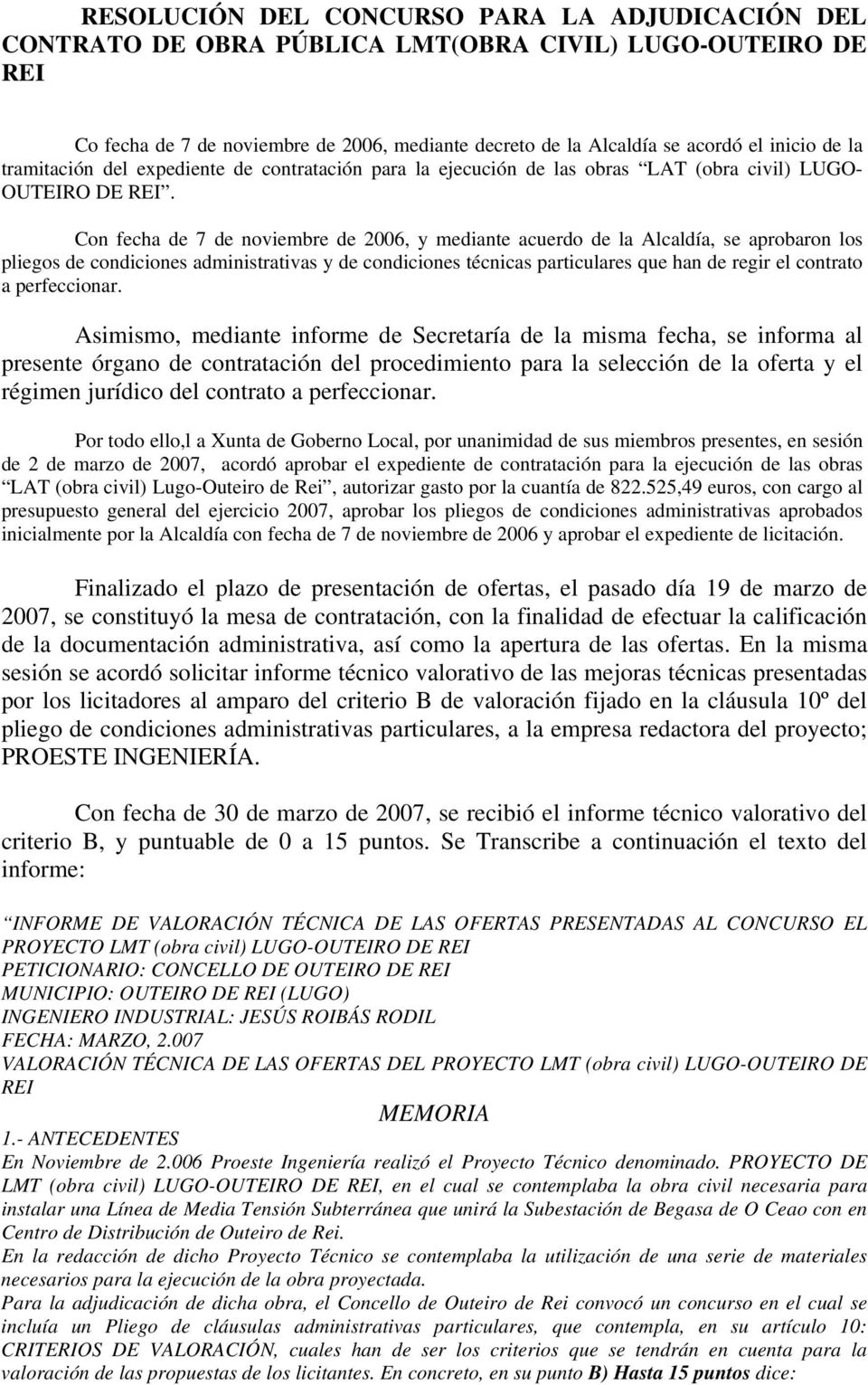 Con fecha de 7 de noviembre de 2006, y mediante acuerdo de la Alcaldía, se aprobaron los pliegos de condiciones administrativas y de condiciones técnicas particulares que han de regir el contrato a
