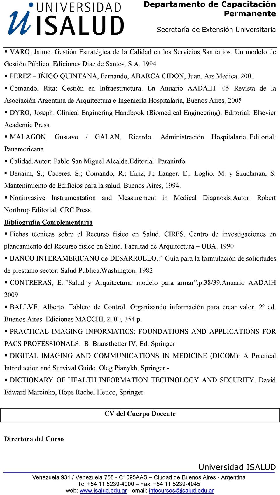 Clinical Enginering Handbook (Biomedical Engineering). Editorial: Elsevier Academic Press. MALAGON, Gustavo / GALAN, Ricardo. Administración Hospitalaria..Editorial: Panamericana Calidad.