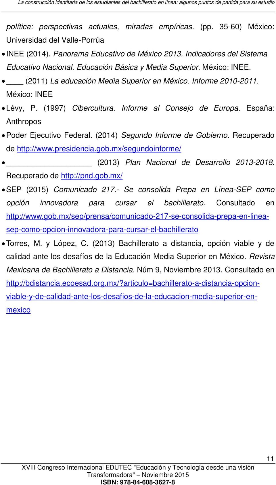 (2011) La educación Media Superior en México. Informe 2010-2011. México: INEE Lévy, P. (1997) Cibercultura. Informe al Consejo de Europa. España: Anthropos Poder Ejecutivo Federal.