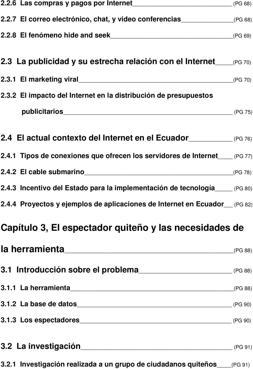 4 El actual contexto del Internet en el Ecuador (PG 76) 2.4.1 Tipos de conexiones que ofrecen los servidores de Internet (PG 77) 2.4.2 El cable submarino (PG 78) 2.4.3 Incentivo del Estado para la implementación de tecnología (PG 80) 2.