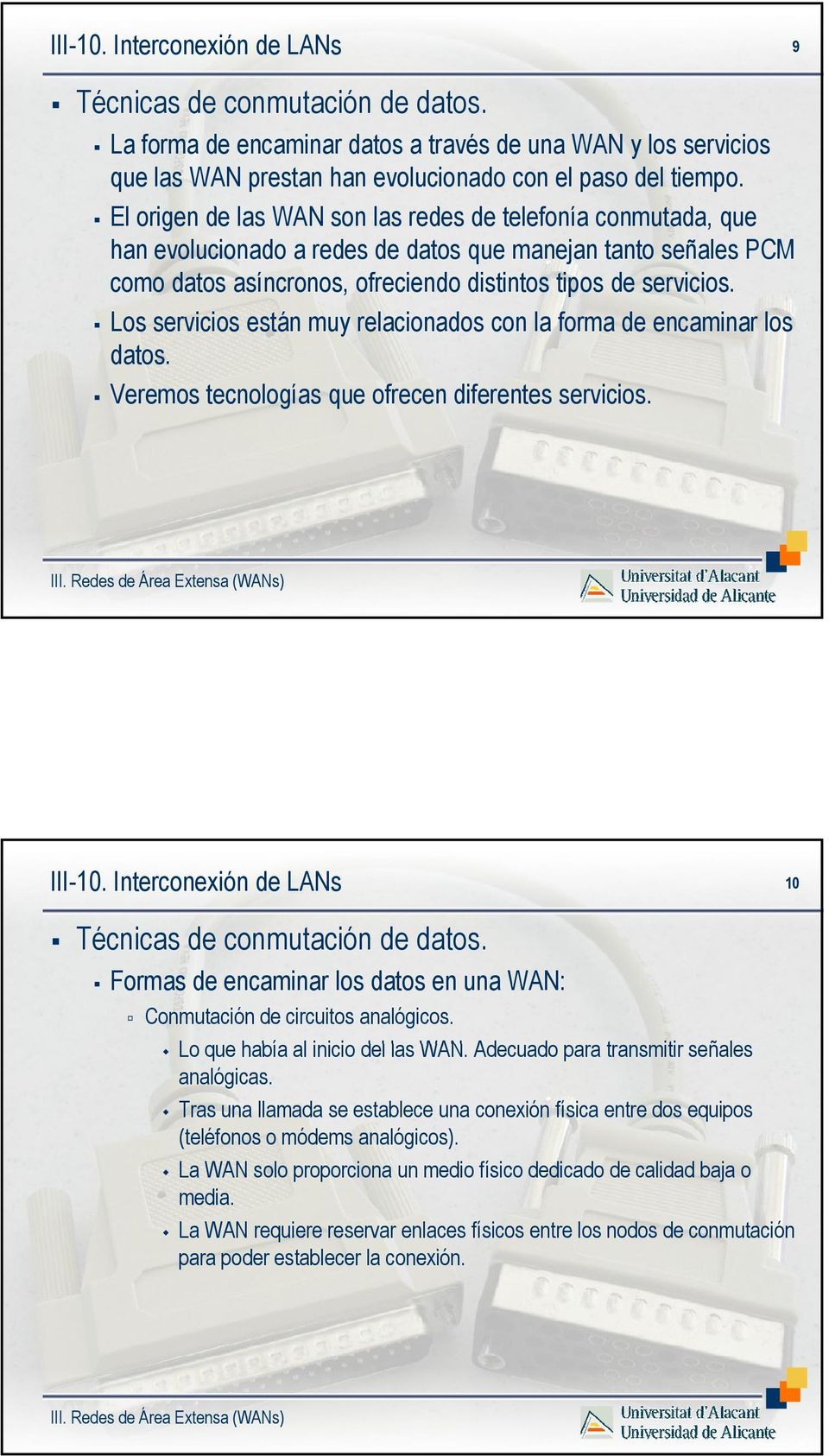 Los servicios están muy relacionados con la forma de encaminar los datos. Veremos tecnologías que ofrecen diferentes servicios. III-10. Interconexión de LANs 10 Técnicas de conmutación de datos.