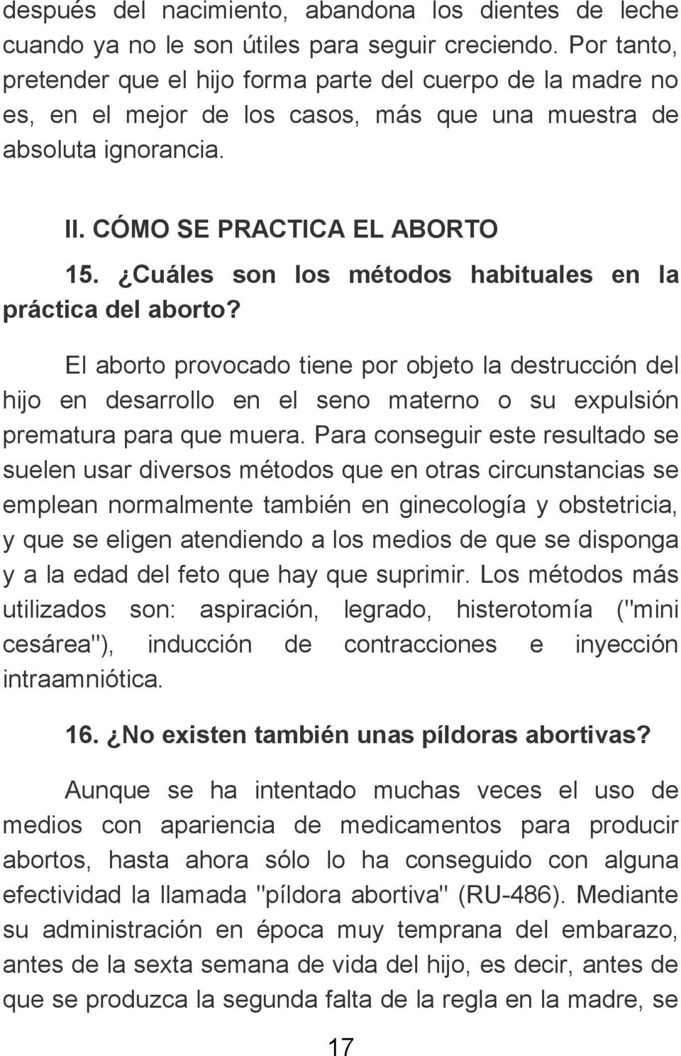 Cuáles son los métodos habituales en la práctica del aborto? El aborto provocado tiene por objeto la destrucción del hijo en desarrollo en el seno materno o su expulsión prematura para que muera.