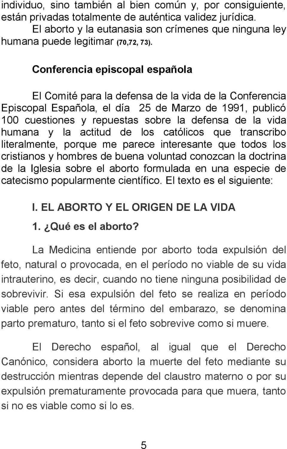 Conferencia episcopal española El Comité para la defensa de la vida de la Conferencia Episcopal Española, el día 25 de Marzo de 1991, publicó 100 cuestiones y repuestas sobre la defensa de la vida