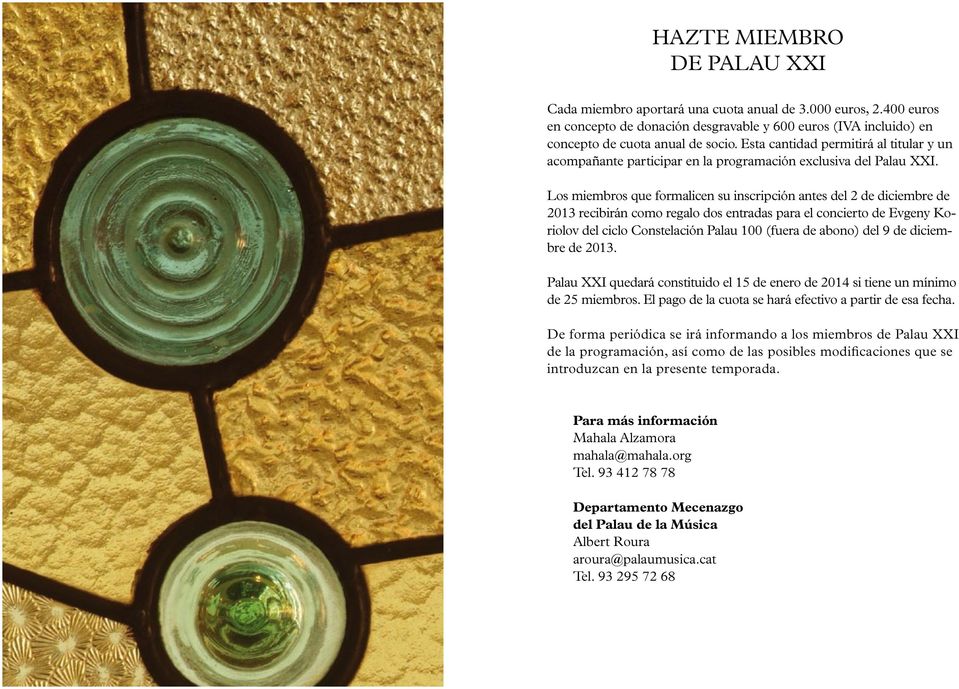 Los miembros que formalicen su inscripción antes del 2 de diciembre de 2013 recibirán como regalo dos entradas para el concierto de Evgeny Koriolov del ciclo Constelación Palau 100 (fuera de abono)