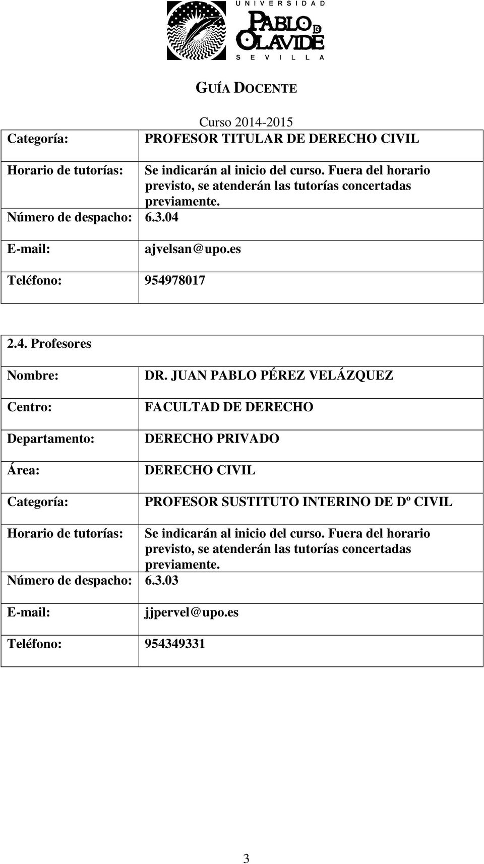 E-mail: ajvelsan@upo.es Teléfono: 954978017 2.4. Profesores Nombre: Centro: Departamento: Área: Categoría: DR.