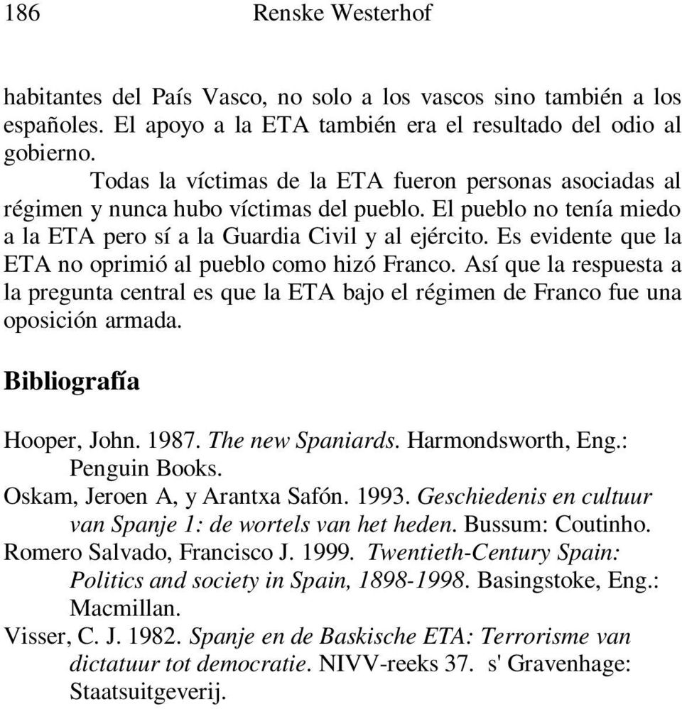 Es evidente que la ETA no oprimió al pueblo como hizó Franco. Así que la respuesta a la pregunta central es que la ETA bajo el régimen de Franco fue una oposición armada. Bibliografía Hooper, John.