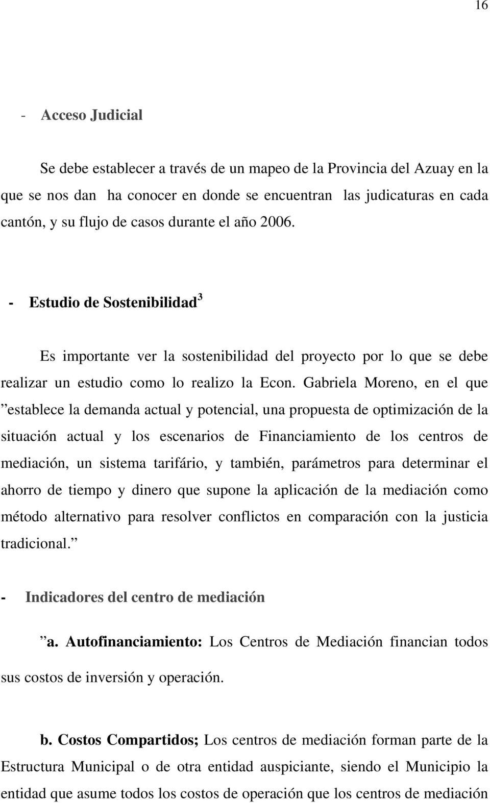 Gabriela Moreno, en el que establece la demanda actual y potencial, una propuesta de optimización de la situación actual y los escenarios de Financiamiento de los centros de mediación, un sistema