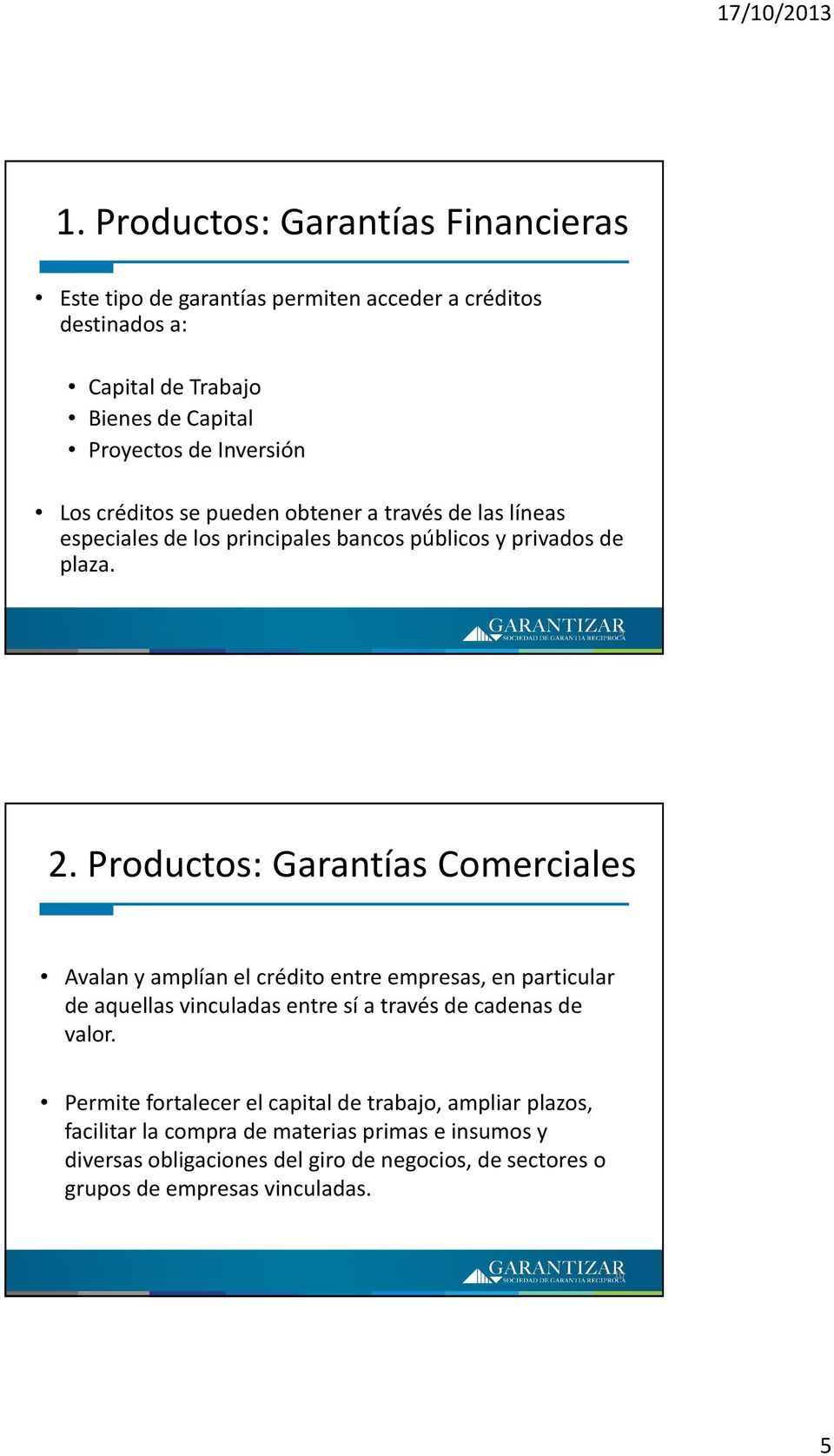 Productos: Garantías Comerciales Avalan y amplían el crédito entre empresas, en particular de aquellas vinculadas entre sí a través de cadenas de valor.