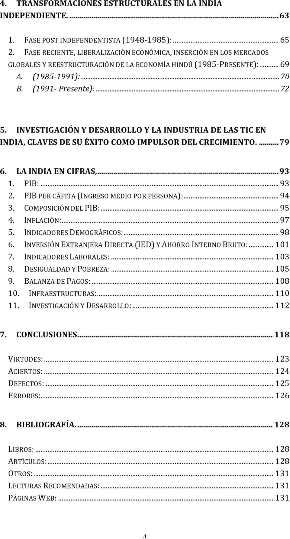INVESTIGACIÓN Y DESARROLLO Y LA INDUSTRIA DE LAS TIC EN INDIA, CLAVES DE SU ÉXITO COMO IMPULSOR DEL CRECIMIENTO.... 79 6. LA INDIA EN CIFRAS,... 93 1. PIB:... 93 2.