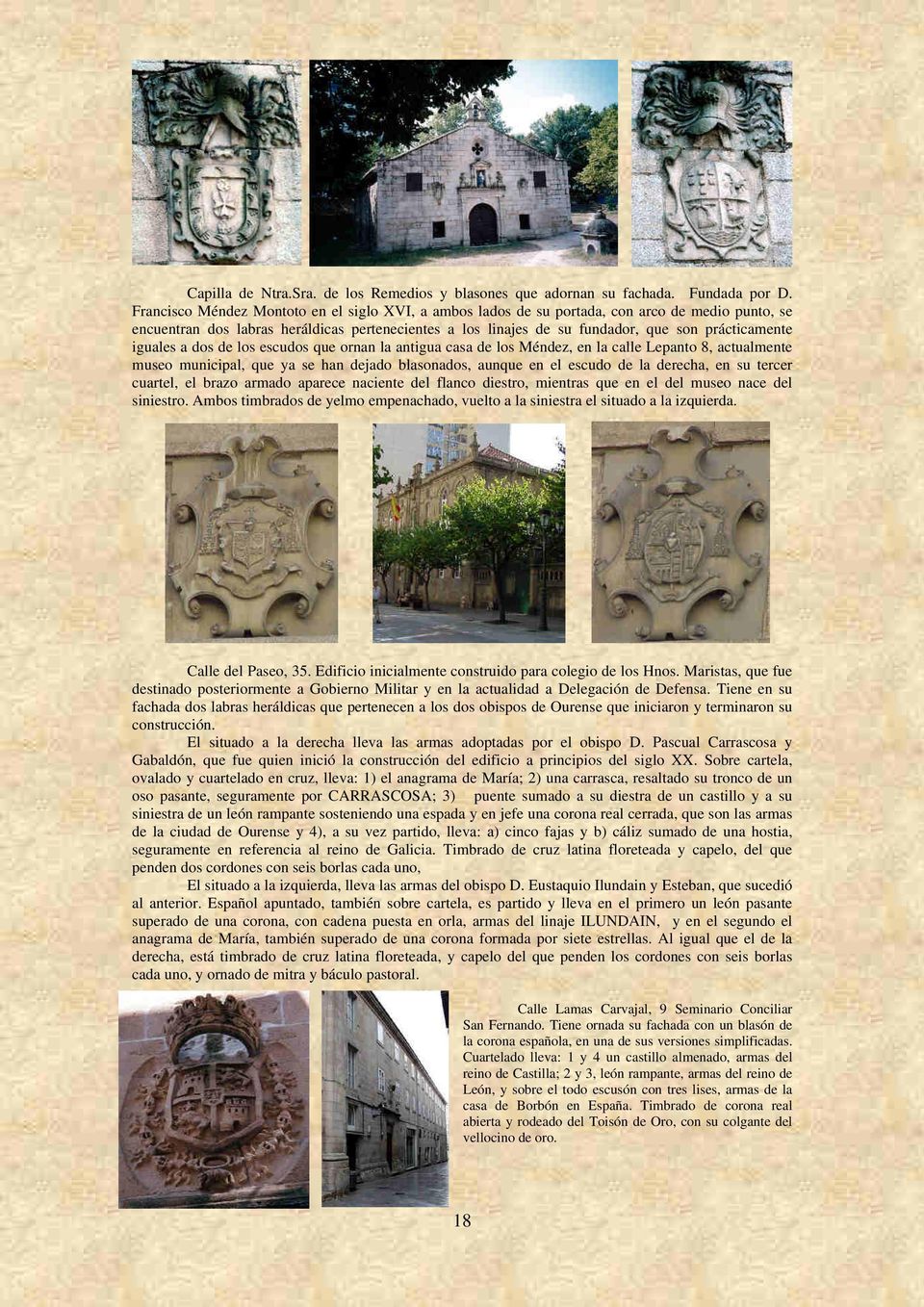 iguales a dos de los escudos que ornan la antigua casa de los Méndez, en la calle Lepanto 8, actualmente museo municipal, que ya se han dejado blasonados, aunque en el escudo de la derecha, en su