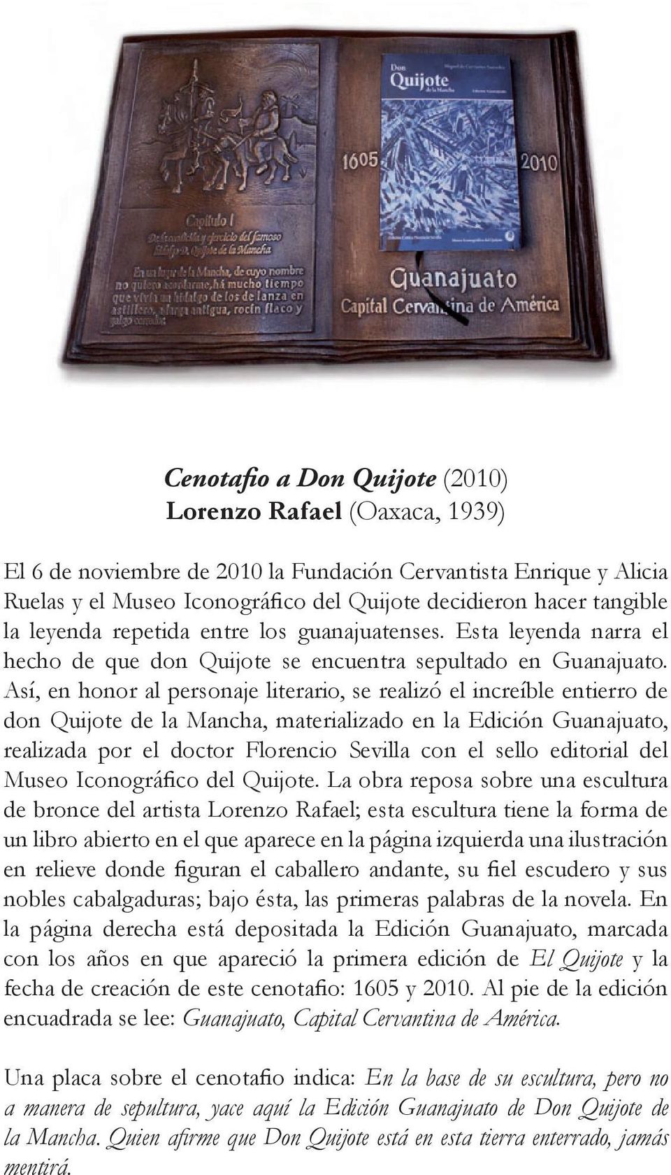 Así, en honor al personaje literario, se realizó el increíble entierro de don Quijote de la Mancha, materializado en la Edición Guanajuato, realizada por el doctor Florencio Sevilla con el sello