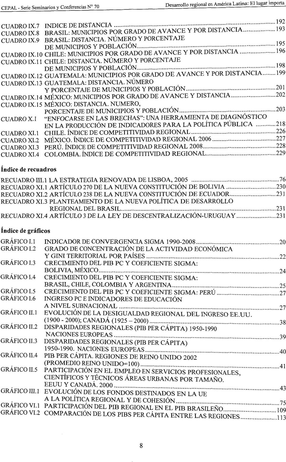 12 GUATEMALA: MUNICIPIOS POR GRADO DE AVANCE Y POR DISTANCIA 199 CUADRO IX. 13 GUATEMALA: DISTANCIA. NUMERO Y PORCENTAJE DE MUNICIPIOS Y POBLACION 201 CUADRO IX.