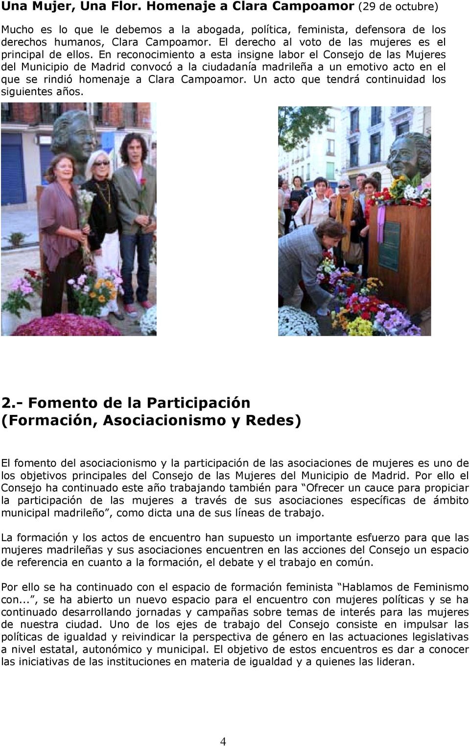 En reconocimiento a esta insigne labor el Consejo de las Mujeres del Municipio de Madrid convocó a la ciudadanía madrileña a un emotivo acto en el que se rindió homenaje a Clara Campoamor.