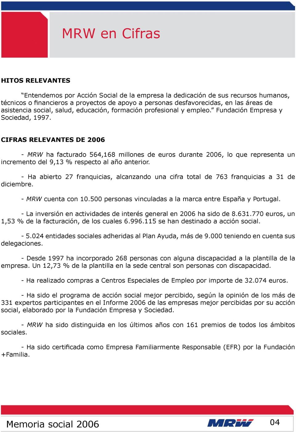 CIFRAS RELEVANTES DE 2006 - MRW ha facturado 564,168 millones de euros durante 2006, lo que representa un incremento del 9,13 % respecto al año anterior.