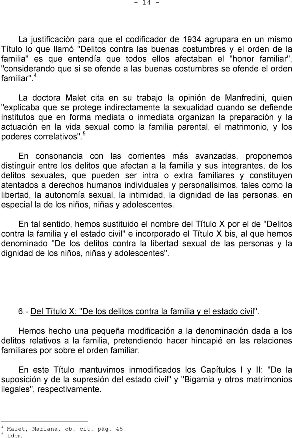 4 La doctora Malet cita en su trabajo la opinión de Manfredini, quien "explicaba que se protege indirectamente la sexualidad cuando se defiende institutos que en forma mediata o inmediata organizan