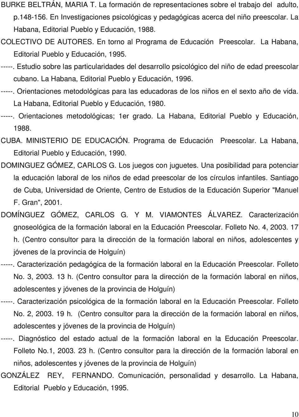 Estudio sobre las particularidades del desarrollo psicológico del niño de edad preescolar cubano. La Habana, Editorial Pueblo y Educación, 1996. -----.