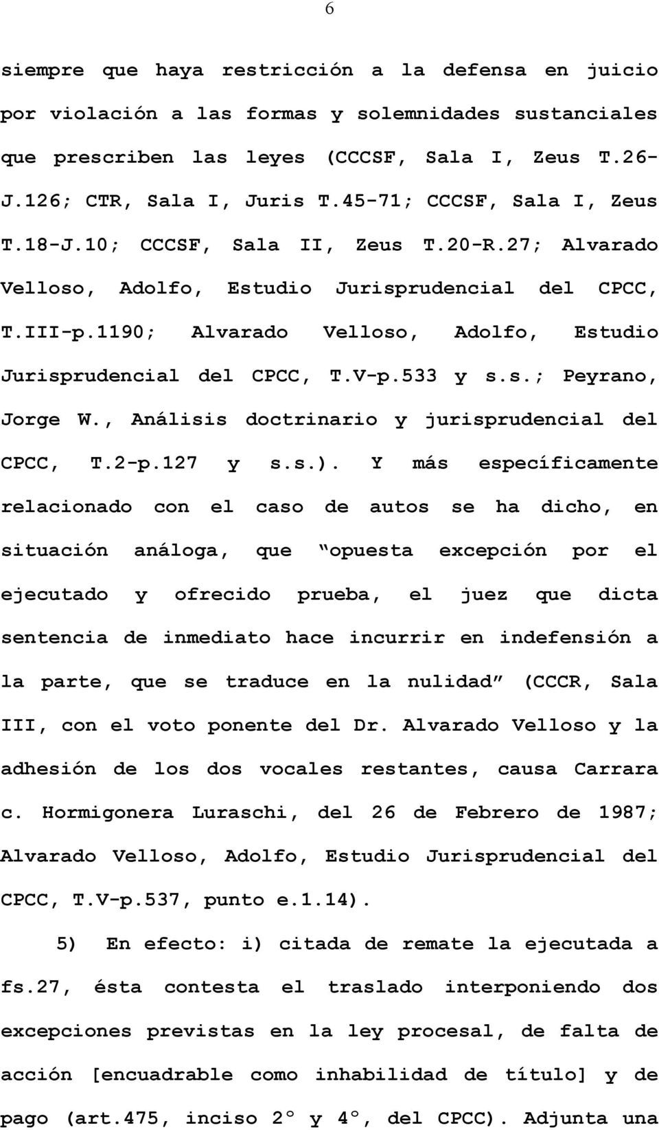 1190; Alvarado Velloso, Adolfo, Estudio Jurisprudencial del CPCC, T.V-p.533 y s.s.; Peyrano, Jorge W., Análisis doctrinario y jurisprudencial del CPCC, T.2-p.127 y s.s.).