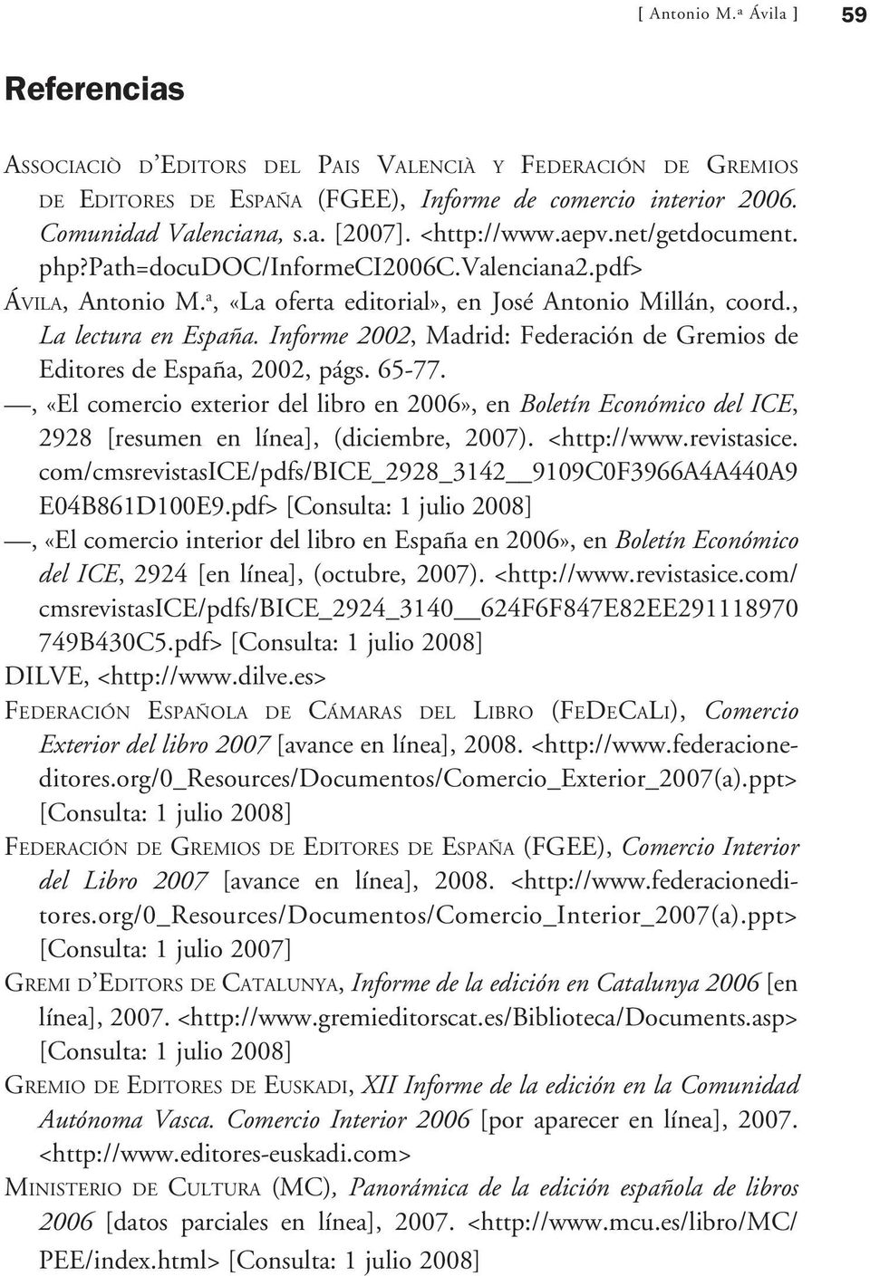 Comunidad Valenciana, s.a. [2007]. <http://www.aepv.net/getdocument. php?path=docudoc/informeci2006c.valenciana2.pdf> Áv i l a, Antonio M. a, «La oferta editorial», en José Antonio Millán, coord.