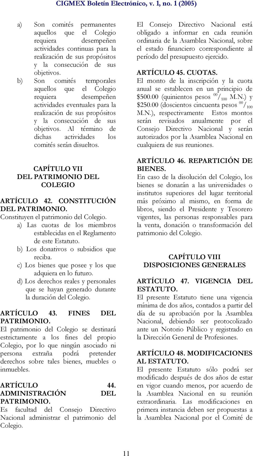 Al término de dichas actividades los comités serán disueltos. CAPÍTULO VII DEL PATRIMONIO DEL COLEGIO ARTÍCULO 42. CONSTITUCIÓN DEL PATRIMONIO. Constituyen el patrimonio del Colegio.