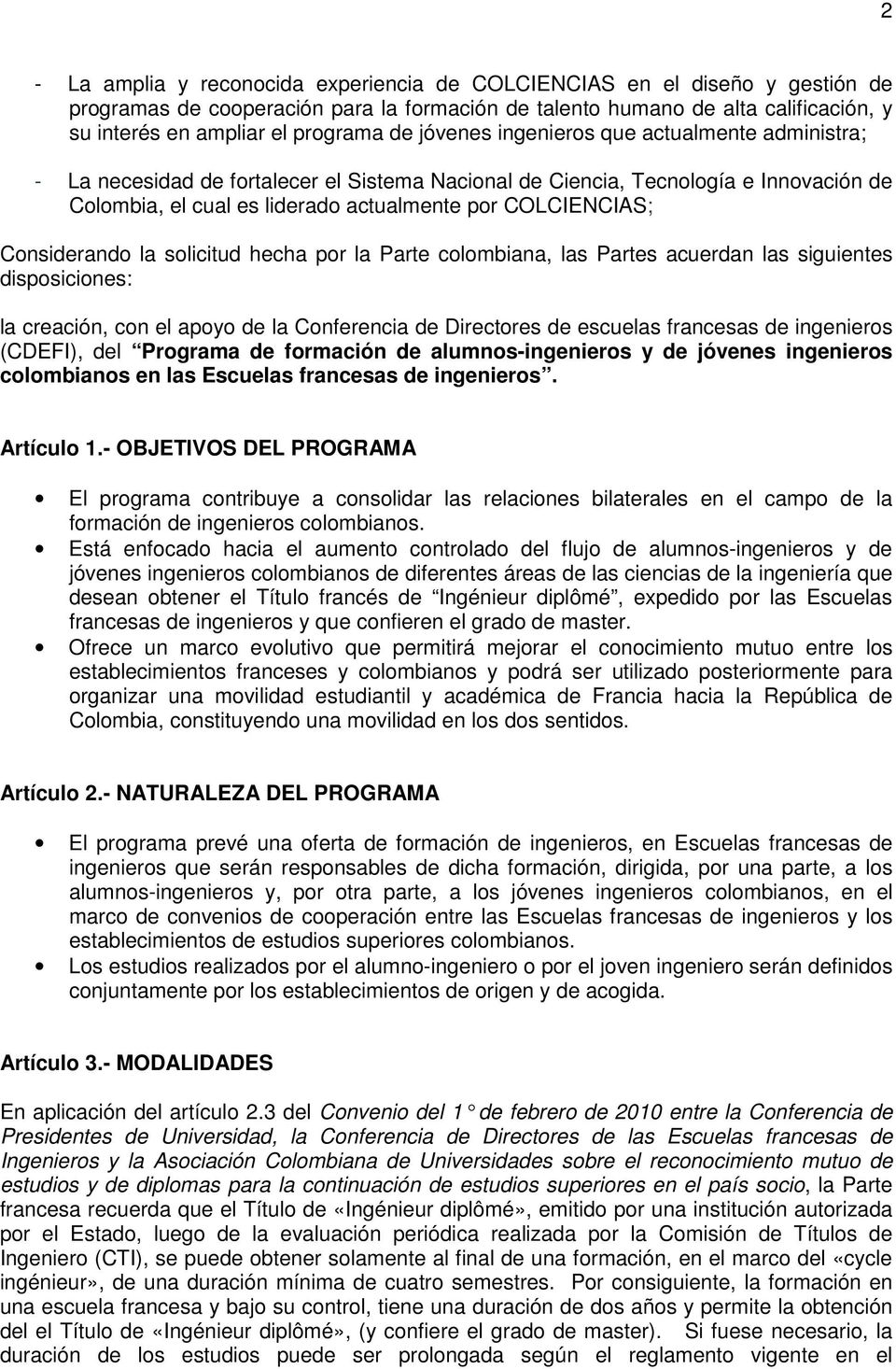 Considerando la solicitud hecha por la Parte colombiana, las Partes acuerdan las siguientes disposiciones: la creación, con el apoyo de la Conferencia de Directores de escuelas francesas de