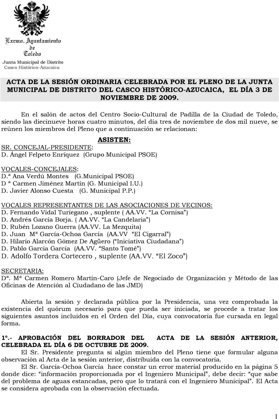 Pleno que a continuación se relacionan: ASISTEN: SR. CONCEJAL-PRESIDENTE: D. Ángel Felpeto Enríquez (Grupo Municipal PSOE) VOCALES-CONCEJALES: D.ª Ana Verdú Montes (G.
