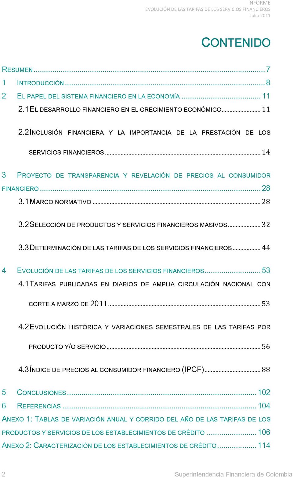 3 DETERMINACIÓN DE LAS TARIFAS DE LOS SERVICIOS FINANCIEROS... 44 4... 53 4.1 TARIFAS PUBLICADAS EN DIARIOS DE AMPLIA CIRCULACIÓN NACIONAL CON CORTE A MARZO DE 2011... 53 4.2 EVOLUCIÓN HISTÓRICA Y VARIACIONES SEMESTRALES DE LAS TARIFAS POR PRODUCTO Y/O SERVICIO.