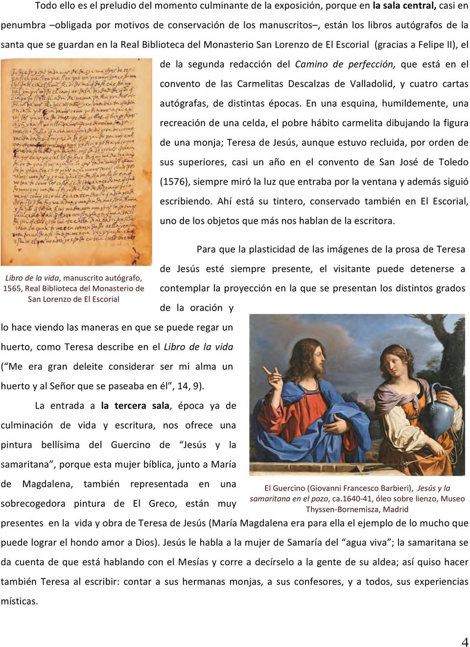 Lorenzo de El Escorial de la segunda redacción del Camino de perfección, que está en el convento de las Carmelitas Descalzas de Valladolid, y cuatro cartas autógrafas, de distintas épocas.