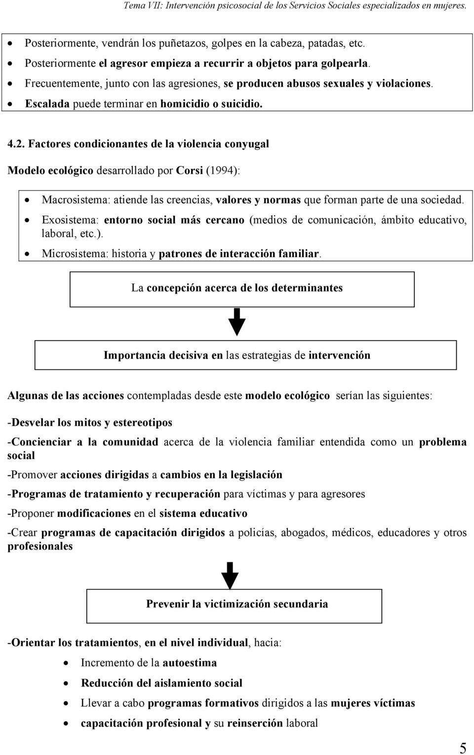 Factores condicionantes de la violencia conyugal Modelo ecológico desarrollado por Corsi (1994): Macrosistema: atiende las creencias, valores y normas que forman parte de una sociedad.