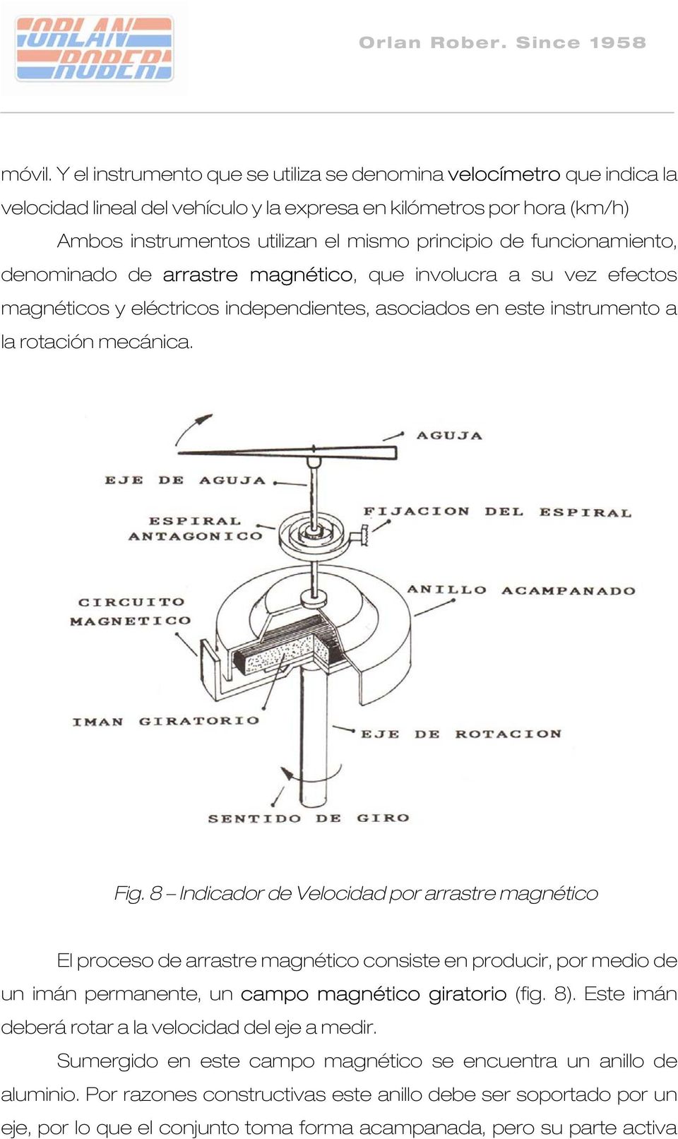 funcionamiento, denominado de arrastre magnético, que involucra a su vez efectos magnéticos y eléctricos independientes, asociados en este instrumento a la rotación mecánica. Fig.