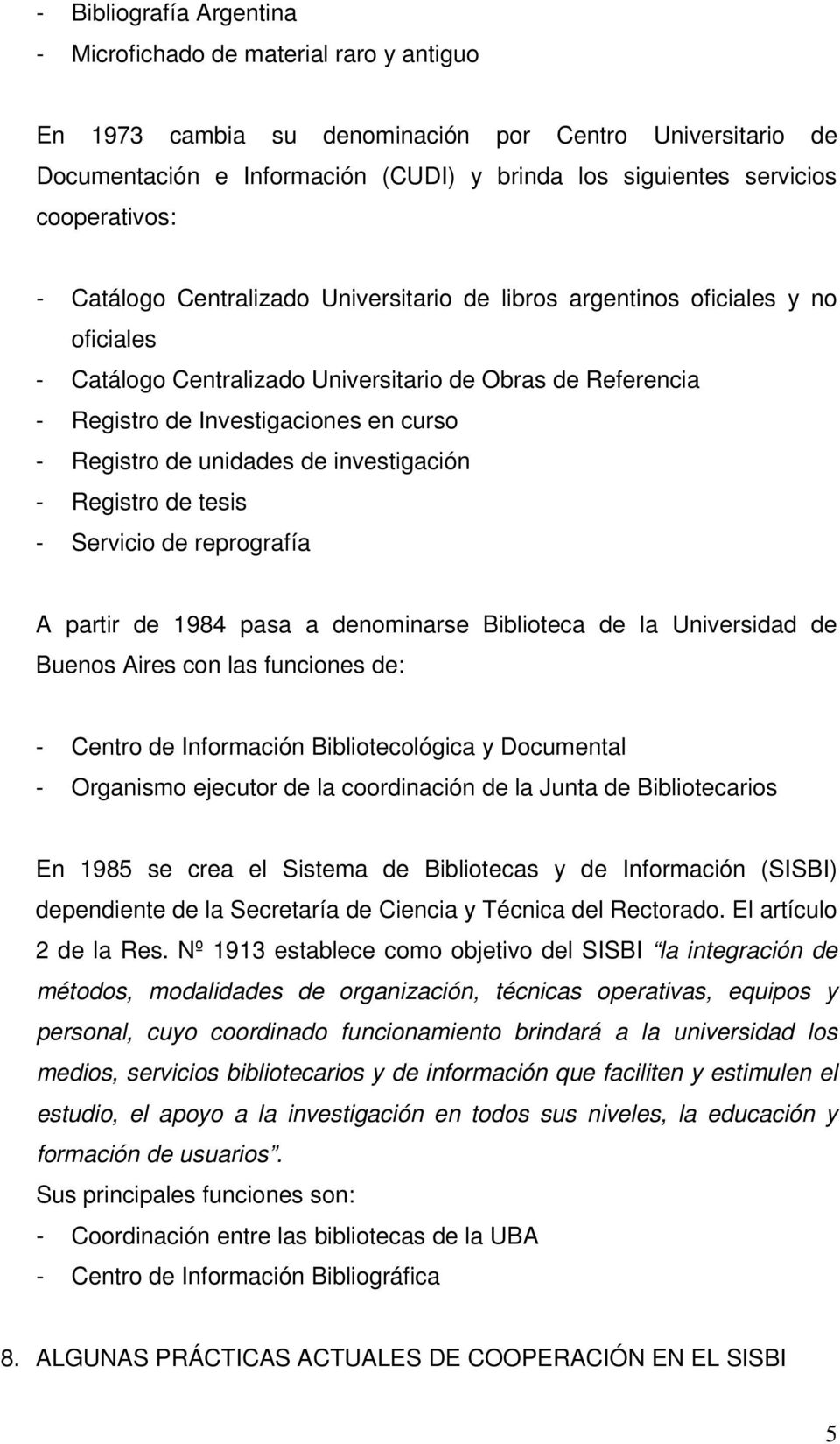 Registro de unidades de investigación - Registro de tesis - Servicio de reprografía A partir de 1984 pasa a denominarse Biblioteca de la Universidad de Buenos Aires con las funciones de: - Centro de