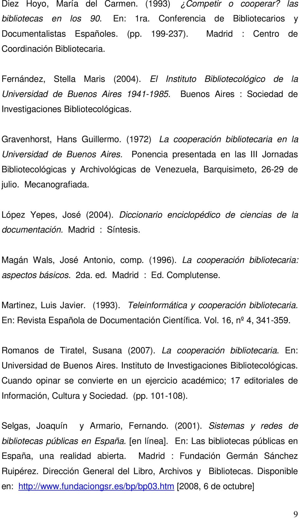 Buenos Aires : Sociedad de Investigaciones Bibliotecológicas. Gravenhorst, Hans Guillermo. (1972) La cooperación bibliotecaria en la Universidad de Buenos Aires.