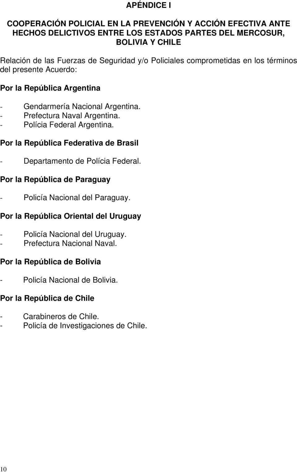 Por la República Federativa de Brasil - Departamento de Polícia Federal. Por la República de Paraguay - Policía Nacional del Paraguay.