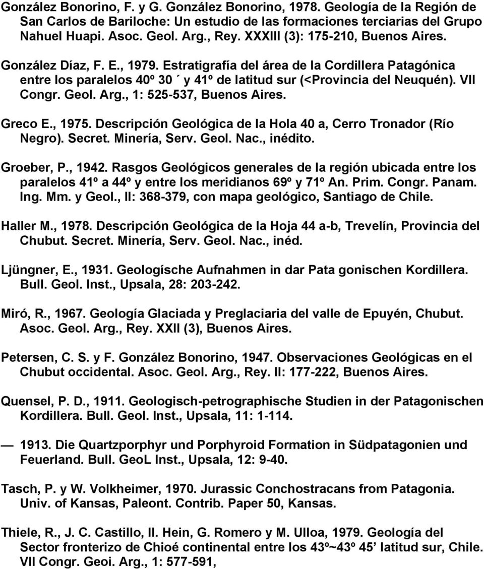 Geol. Arg., 1: 525-537, Buenos Aires. Greco E., 1975. Descripción Geológica de la Hola 40 a, Cerro Tronador (Río Negro). Secret. Minería, Serv. Geol. Nac., inédito. Groeber, P., 1942.