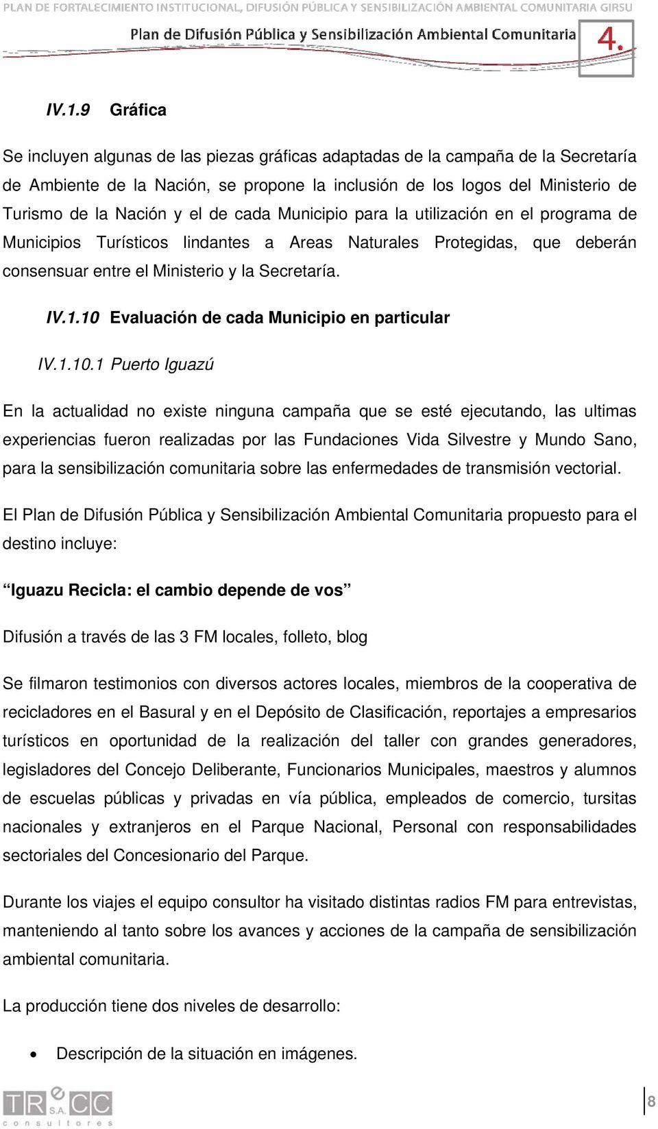 10 Evaluación de cada Municipio en particular IV.1.10.1 Puerto Iguazú En la actualidad no existe ninguna campaña que se esté ejecutando, las ultimas experiencias fueron realizadas por las Fundaciones