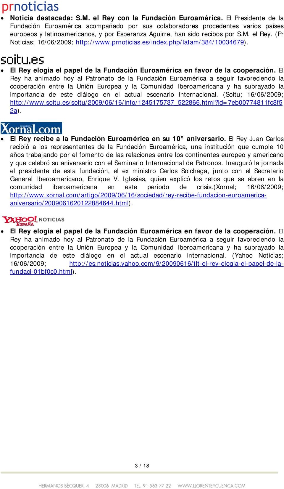 (Pr Noticias; 16/06/2009; http://www.prnoticias.es/index.php/latam/384/10034679). El Rey elogia el papel de la Fundación Euroamérica en favor de la cooperación.