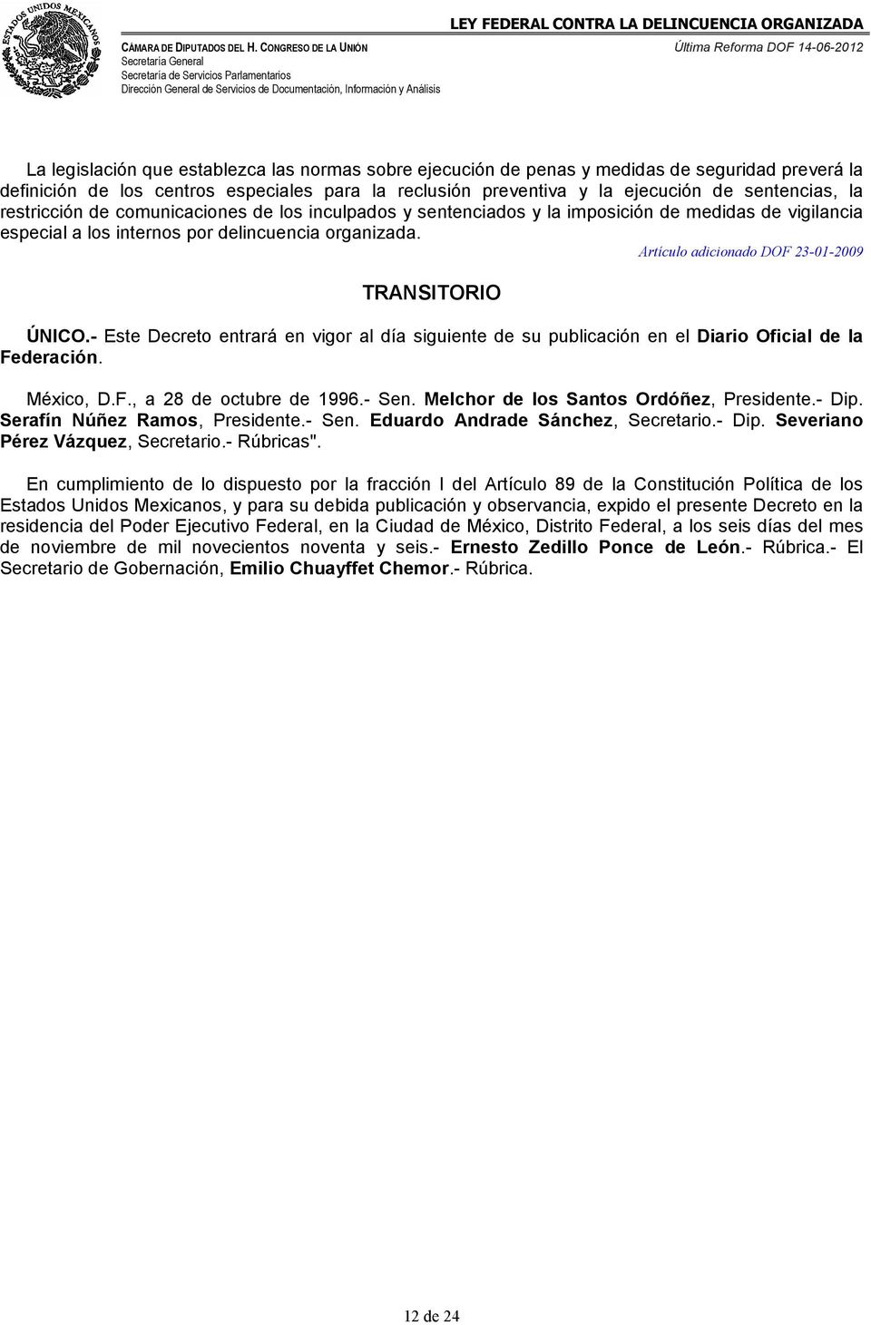 Artículo adicionado DOF 23-01-2009 TRANSITORIO ÚNICO.- Este Decreto entrará en vigor al día siguiente de su publicación en el Diario Oficial de la Federación. México, D.F., a 28 de octubre de 1996.