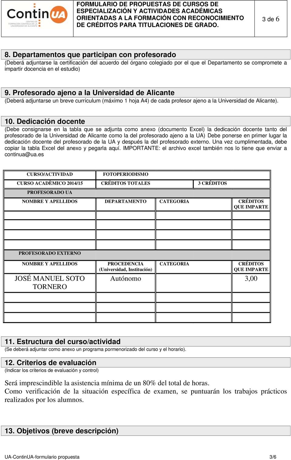 Profesorado ajeno a la Universidad de Alicante (Deberá adjuntarse un breve currículum (máximo 1 hoja A4) de cada profesor ajeno a la Universidad de Alicante). 10.